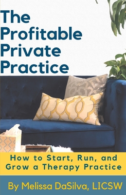 The Profitable Private Practice: How to Start, Run and Grow Your Therapy Business - Sanok, Joe (Foreword by), and Dasilva Licsw, Melissa