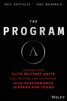 The Program: Lessons from Elite Military Units for Creating and Sustaining High Performance Leaders and Teams - Kapitulik, Eric, and MacDonald, Jake