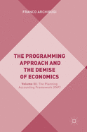 The Programming Approach and the Demise of Economics: Volume III: The Planning Accounting Framework (Paf)