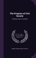 The Progress of Civil Society: A Didactic Poem, in six Books