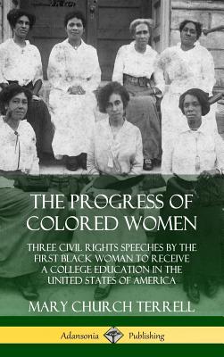 The Progress of Colored Women: Three Civil Rights Speeches by the First Black Woman to Receive a College Education in the United States of America (Hardcover) - Terrell, Mary Church