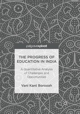 The Progress of Education in India: A Quantitative Analysis of Challenges and Opportunities - Borooah, Vani Kant