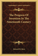 The Progress of Invention in the Nineteenth Century