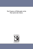 The Progress of Philosophy. in the Past and in the Future