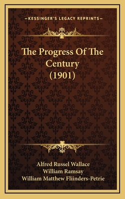 The Progress of the Century (1901) - Wallace, Alfred Russel, and Ramsay, William, Professor, and Fliinders-Petrie, William Matthew