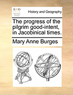 The Progress of the Pilgrim Good-Intent, in Jacobinical Times