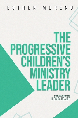 The Progressive Children's Ministry Leader - Moreno, Esther, and Bealer, Jessica (Foreword by)