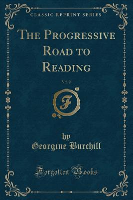 The Progressive Road to Reading, Vol. 2 (Classic Reprint) - Burchill, Georgine