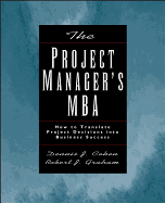 The Project Manager's MBA: How to Translate Project Decisions Into Business Success