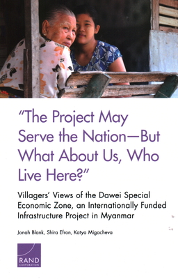 The Project May Serve the Nation--But What about Us, Who Live Here?": Villagers' Views of the Dawei Special Economic Zone, an Internationally Funded Infrastructure Project in Myanmar - Blank, Jonah, and Efron, Shira, and Migacheva, Katya