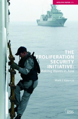 The Proliferation Security Initiative: Making Waves in Asia - Valencia, Mark J