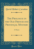 The Prologue in the Old French and Proven?al Mystery: A Thesis (Classic Reprint)