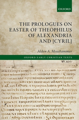 The Prologues on Easter of Theophilus of Alexandria and [Cyril] - Mosshammer, Alden A. (Editor)