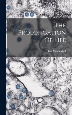The Prolongation Of Life - Metchnikoff, Elie