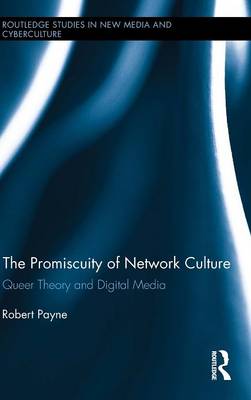 The Promiscuity of Network Culture: Queer Theory and Digital Media - Payne, Robert