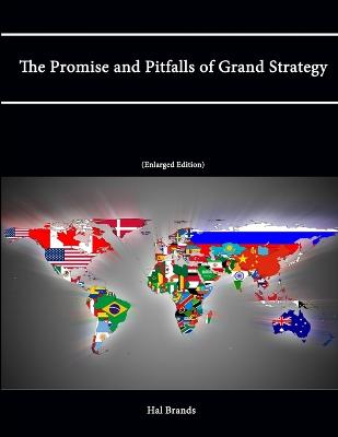 The Promise and Pitfalls of Grand Strategy (Enlarged Edition) - Brands, Hal, and Institute, Strategic Studies, and College, U.S. Army War