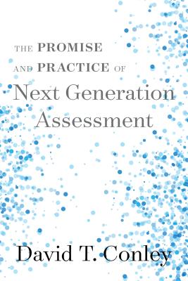 The Promise and Practice of Next Generation Assessment - Conley, David T