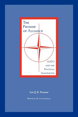 The Promise of Alliance: NATO and the Political Imagination - Thomas, Ian Q R