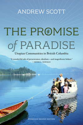 The Promise of Paradise: Utopian Communities in British Columbia - Scott, Andrew