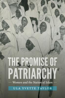 The Promise of Patriarchy: Women and the Nation of Islam - Taylor, Ula Yvette