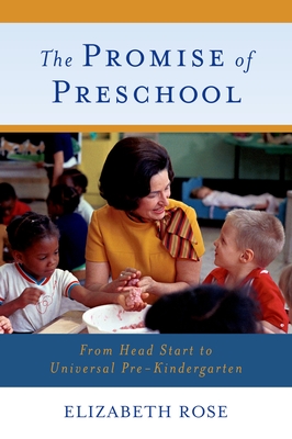 The Promise of Preschool: From Head Start to Universal Pre-Kindergarten - Rose, Elizabeth