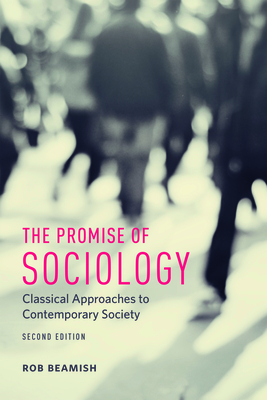 The Promise of Sociology: Classical Approaches to Contemporary Society, Second Edition - Beamish, Rob