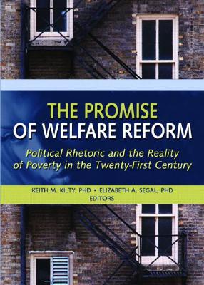 The Promise of Welfare Reform: Political Rhetoric and the Reality of Poverty in the Twenty-First Century - Segal, Elizabeth