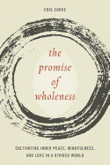 The Promise of Wholeness: Cultivating Inner Peace, Mindfulness, and Love in a Divided World