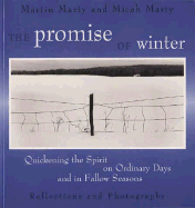 The Promise of Winter: Quickening the Spirit on Ordinary Days and in Fallow Seasons, Reflections and Photographs