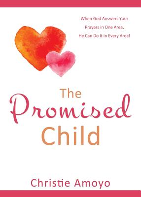 The Promised Child: When God Answers Your Prayers in One Area, He Can Do It in Every Area! - Amoyo, Christie