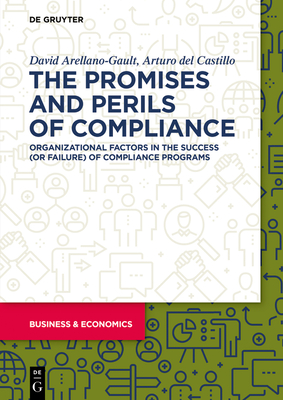 The Promises and Perils of Compliance: Organizational Factors in the Success (or Failure) of Compliance Programs - Arellano-Gault, David, and Castillo, Arturo