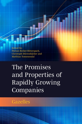 The Promises and Properties of Rapidly Growing Companies: Gazelles - Becker-Ritterspach, Florian (Editor), and Drrenbcher, Christoph (Editor), and Tomenendal, Matthias (Editor)