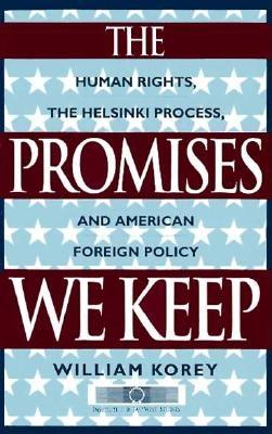 The Promises We Keep: Human Rights, the Helsinki Process and American Foreign Policy - Korey, William