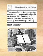 The Prompter; Or a Commentary on Common Sayings & Subjects, Which Are Full of Common Sense, the Best Sense in the World. [One Line of Quotation]
