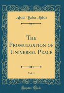 The Promulgation of Universal Peace, Vol. 1 (Classic Reprint)