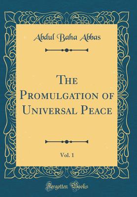 The Promulgation of Universal Peace, Vol. 1 (Classic Reprint) - Abbas, Abdul Baha