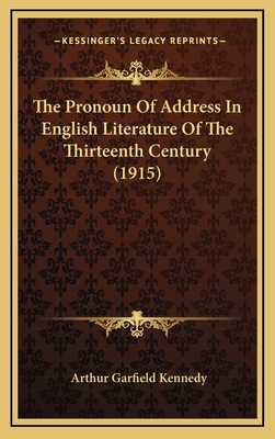 The Pronoun of Address in English Literature of the Thirteenth Century (1915) - Kennedy, Arthur Garfield