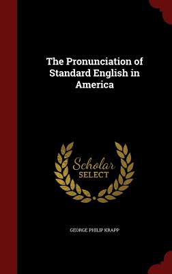 The Pronunciation of Standard English in America - Krapp, George Philip