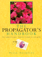 The Propagator's Handbook: Fifty Foolproof Recipes, Hundreds of Plants for Your Garden