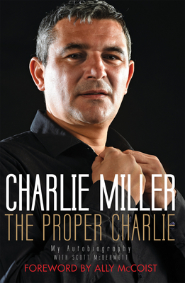 The Proper Charlie: My Autobiography - Miller, Charlie, and McDermott, Scott