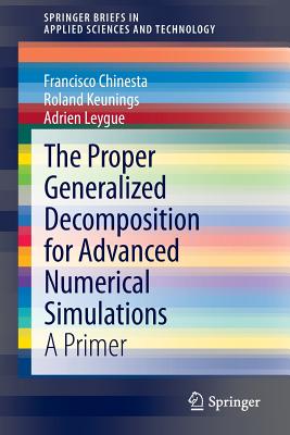 The Proper Generalized Decomposition for Advanced Numerical Simulations: A Primer - Chinesta, Francisco, and Keunings, Roland, and Leygue, Adrien