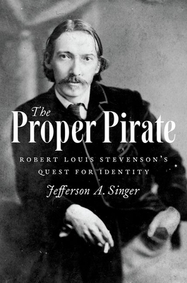The Proper Pirate: Robert Louis Stevenson's Quest for Identity - Singer, Jefferson A