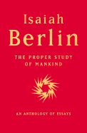 The Proper Study of Mankind: An Anthology of Essays - Hardy, Henry, Jr. (Editor), and Berlin, Isaiah, Sir, and Hausheer, Roger