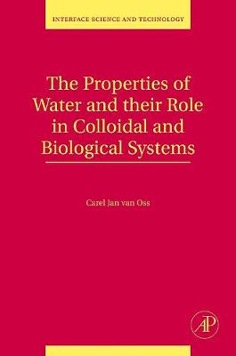 The Properties of Water and Their Role in Colloidal and Biological Systems: Volume 16 - Van Oss, Carel Jan