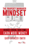 The Property Manager Mindset: Reduce Stress, Save Time, Earn More Money
