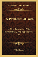 The Prophecies of Isaiah: A New Translation with Commentary and Appendices V2