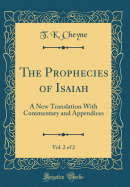 The Prophecies of Isaiah, Vol. 2 of 2: A New Translation with Commentary and Appendices (Classic Reprint)