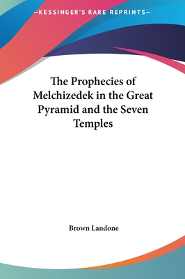 The Prophecies of Melchizedek in the Great Pyramid and the Seven Temples - Landone, Brown