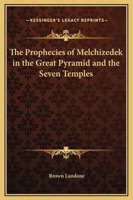 The Prophecies of Melchizedek in the Great Pyramid and the Seven Temples - Landone, Brown