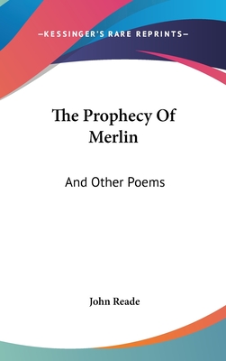 The Prophecy Of Merlin: And Other Poems - Reade, John